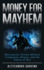 Money for Mayhem : Mercenaries, Private Military Companies, Drones, and the Future of War - Book