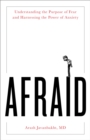 Afraid : Understanding the Purpose of Fear and Harnessing the Power of Anxiety - Book