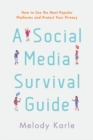 A Social Media Survival Guide : How to Use the Most Popular Platforms and Protect Your Privacy - Book