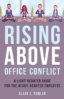 Rising Above Office Conflict : A Light-Hearted Guide for the Heavy-Hearted Employee - Book