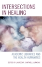 Intersections in Healing : Academic Libraries and the Health Humanities - Book