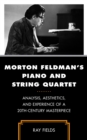 Morton Feldman's Piano and String Quartet : Analysis, Aesthetics, and Experience of a 20th-Century Masterpiece - Book