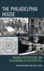 The Philadelphia House : Organic Architecture and Placemaking in Chestnut Hill - Book