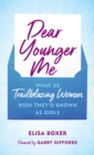 Dear Younger Me : What 35 Trailblazing Women Wish They’d Known as Girls - Book