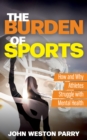 The Burden of Sports : How and Why Athletes Struggle with Mental Health - Book