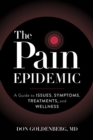 The Pain Epidemic : A Guide to Issues, Symptoms, Treatments, and Wellness - Book