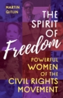 The Spirit of Freedom : Powerful Women of the Civil Rights Movement - Book