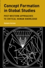 Concept Formation in Global Studies : Post-Western Approaches to Critical Human Knowledge - Book