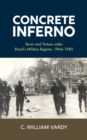 Concrete Inferno : Terror and Torture under Brazil's Military Regime, 1964-1985 - Book