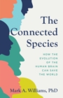 The Connected Species : How the Evolution of the Human Brain Can Save the World - Book