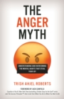 The Anger Myth : Understanding and Overcoming the Mental Habits that Steal Your Joy - Book