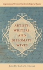 Artists, Writers, and Diplomats’ Wives : Impressions of Women Travelers in Imperial Russia - Book
