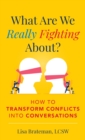 What Are We Really Fighting About? : How to Transform Conflicts Into Conversations - Book