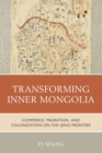 Transforming Inner Mongolia : Commerce, Migration, and Colonization on the Qing Frontier - Book