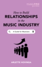 How To Build Relationships in the Music Industry : A Guide for Musicians - Book
