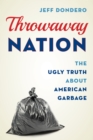 Throwaway Nation : The Ugly Truth about American Garbage - Book