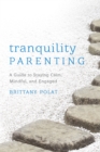 Tranquility Parenting : A Guide to Staying Calm, Mindful, and Engaged - Book