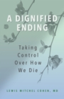 A Dignified Ending : Taking Control Over How We Die - Book