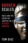 Broken Scales : Race and the Crisis of Justice in a Divided America - Book