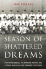 Season of Shattered Dreams : Postwar Baseball, the Spokane Indians, and a Tragic Bus Crash That Changed Everything - Book