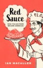 Red Sauce : How Italian Food Became American - Book