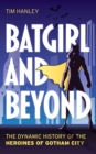 Batgirl and Beyond : The Dynamic History of the Heroines of Gotham City - Book