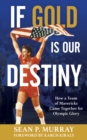 If Gold Is Our Destiny : How a Team of Mavericks Came Together for Olympic Glory - Book