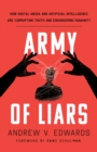 Army of Liars : How Digital Media and Artificial Intelligence are Corrupting and Endangering Humanity - Book