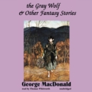 The Gray Wolf, and Other Fantasy Stories - eAudiobook