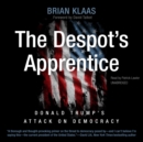 The Despot's Apprentice : Donald Trump's Attack on Democracy - eAudiobook