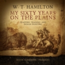 My Sixty Years on the Plains - eAudiobook