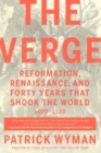 The Verge : Reformation, Renaissance, and Forty Years that Shook the World - Book