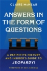 Answers in the Form of Questions : A Definitive History and Insider's Guide to Jeopardy! - Book