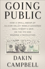 Going Public : How Silicon Valley Rebels Loosened Wall Street’s Grip on the IPO and Sparked a Revolution - Book