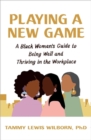 Playing a New Game : A Black Woman's Guide to Being Well and Thriving in the Workplace - Book