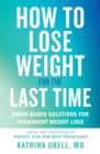 How to Lose Weight for the Last Time : Brain-Based Solutions for Permanent Weight Loss - Book