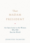 Dear Madam President : An Open Letter to the Women Who Will Run the World - Book