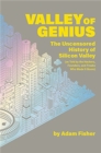 Valley of Genius : The Uncensored History of Silicon Valley (As Told by the Hackers, Founders, and Freaks Who Made It Boom) - Book