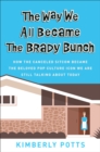 The Way We All Became The Brady Bunch : How the Canceled Sitcom Became the Beloved Pop Culture Icon We Are Still Talking About Today - Book