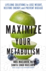 Maximize Your Metabolism : Lifelong Solutions to Lose Weight, Restore Energy, and Prevent Disease - Book