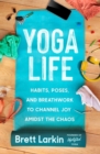 Yoga Life : Habits, Poses, and Breathwork to Channel Joy Amidst the Chaos - Book