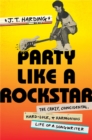 Party like a Rockstar : The Crazy, Coincidental, Hard-Luck, and Harmonious Life of a Songwriter - Book