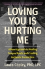 Loving You Is Hurting Me : A New Approach to Healing Trauma Bonds and Creating Authentic Connection - Book