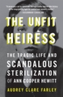 The Unfit Heiress : The Tragic Life and Scandalous Sterilization of Ann Cooper Hewitt - Book