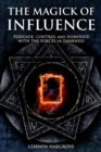 The Magick of Influence : Persuade, Control and Dominate with the Forces of Darkness - Book