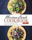 Mexican Lunch Cookbook 2 : Delicious and Easy Mexican Recipes for Lunch - Book