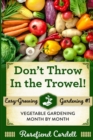Don't Throw In the Trowel! : Vegetable Gardening Month by Month - Book