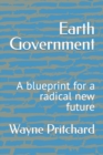 Earth Government : A blueprint for a radical new future - Book