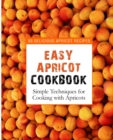 Easy Apricot Cookbook : 50 Delicious Apricot Recipes; Simple Techniques for Cooking with Apricots - Book