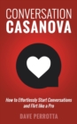 Conversation Casanova : How to Effortlessly Start Conversations and Flirt Like a Pro - Book